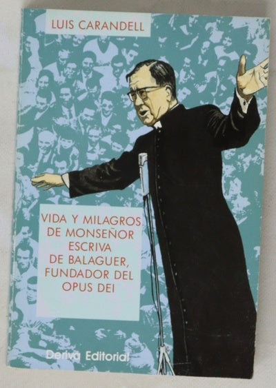 Vida y milagros de Monseñor Escrivá de Balaguer, fundador del Opus Dei