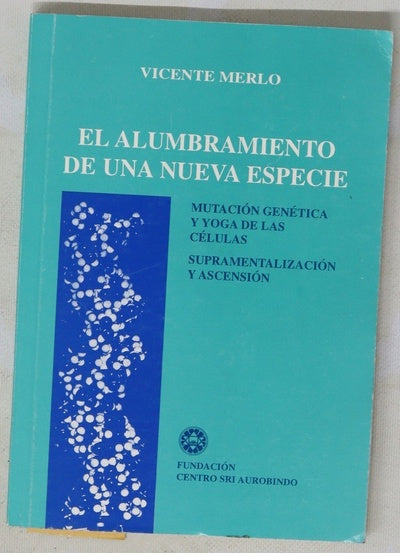 El alumbramiento de una nueva especie mutación genética y yoga de las células : supramentación y ascensión