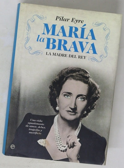 María la Brava la madre del Rey : una vida apasionante de amor, deber, tragedia y sacrificio