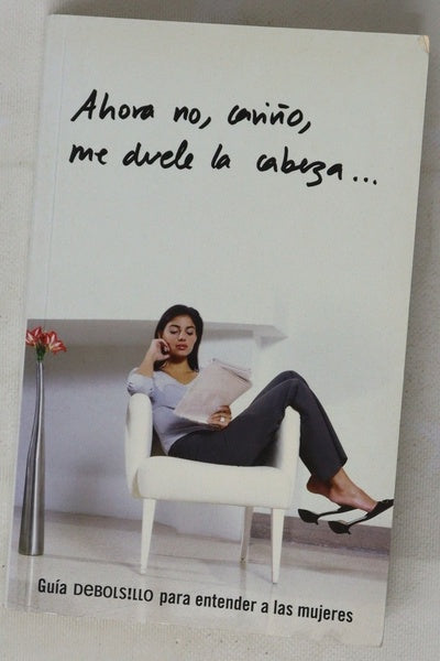 Ahora no, cariño, me duele la cabeza-- guía Debols!llo para entender a las mujeres