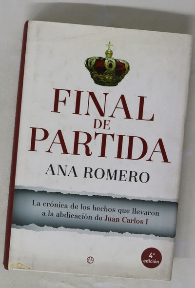 Final de partida : la crónica de los hechos que llevaron a la abdicación de Juan Carlos I