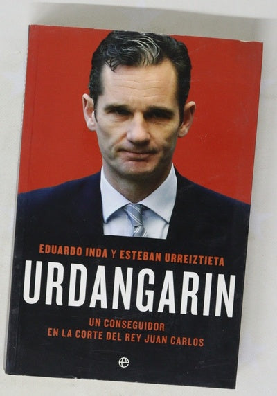 Urdangarin : un conseguidor en la corte del rey Juan Carlos