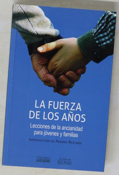 La fuerza de los años : lecciones que ofrece la vejez a los jóvenes y a las familias
