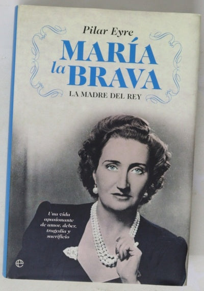María la Brava la madre del Rey : una vida apasionante de amor, deber, tragedia y sacrificio