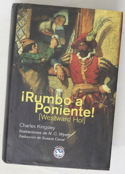 ¡Rumbo a poniente! o Los viajes y aventuras de Sir Amyas Leigh, caballero de Burrough, en el condado de Devon, durante el reinado de su más gloriosa majestad, la reina Isabel