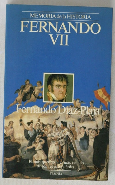 Fernando VII el más querido y el más odiado de los reyes españoles