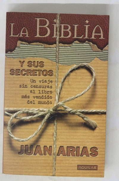 La Biblia y sus secretos un viaje sin censuras al libro más vendido del mundo
