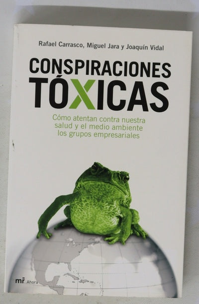 Conspiraciones tóxicas cómo atentan contra nuestra salud y el medio ambiente los grupos empresariales