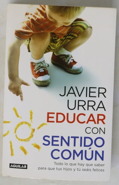 Educar con sentido común : todo lo que hay que saber para que tus hijos y tú seáis felices