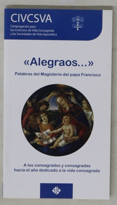 "Alegraos--" : palabras del Magisterio del papa Francisco : a los consagrados y consagradas hacia el año dedicado a la vida consagrada