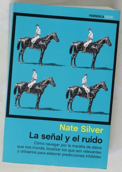 La señal y el ruido : cómo navegar por la maraña de datos que nos inunda, localizar los que son relevantes y utilizarlos para elaborar predicciones infalibles