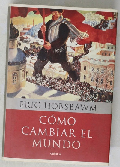 Cómo cambiar el mundo Marx y el marxismo 1840-2011