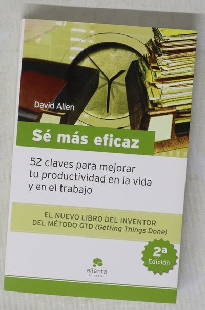 Sé más eficaz : 52 claves para mejorar tu productividad en la vida y el trabajo