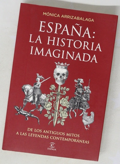 España: la historia imaginada : de los antiguos mitos a las leyendas contemporáneas