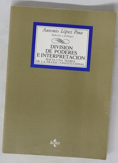 División de poderes e interpretación hacia una teoría de la praxis constitucional
