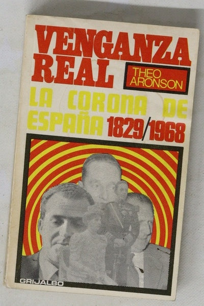 Venganza real La corona española, 1829-1965. Con un apéndice 1966-1968
