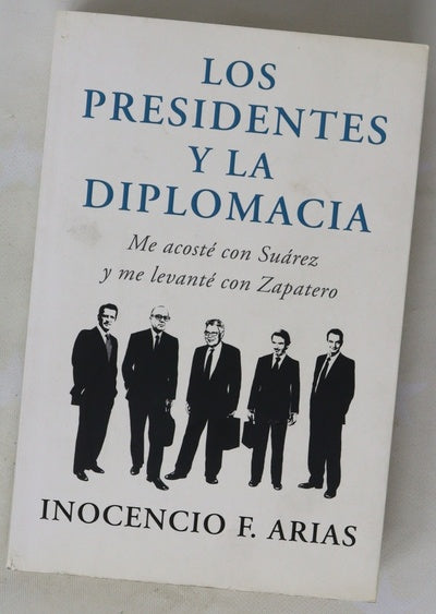 Los presidentes y la diplomacia : me acosté con Suárez y me levanté con Zapatero