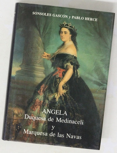 Ángela, Duquesa de Medinaceli y Marquesa de las Navas su vida, su obra, su tiempo