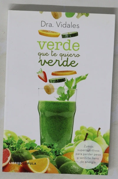 Verde que te quiero verde : zumos supernutritivos para perder peso y sentirte lleno de energía