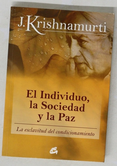 El individuo, la sociedad y la paz la esclavitud del condicionamiento : selección de textos de las enseñanzas de J. Krishnamurti