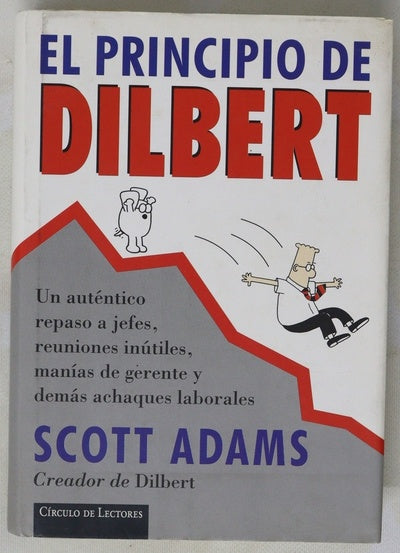 El principio de Dilbert : un auténtico repaso a jefes, reuniones inútiles, manías de gerente y demás achaques laborales
