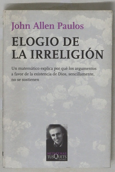 Elogio de la irreligión un matemático explica por qué los argumentos a favor de la existencia de Dios, sencillamente, no se sostienen