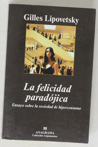 La felicidad paradójica ensayo sobre la sociedad de hiperconsumo
