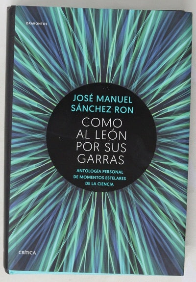 Como al león por sus garras : antología personal de los momentos estelares de la ciencia