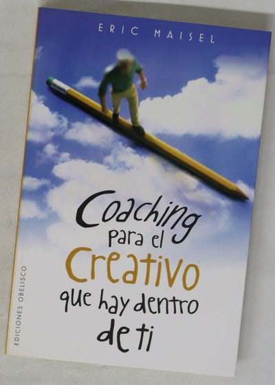 Coaching para el creativo que hay dentro de ti "consejos para escritores, actores, artistas visuales y músicos, del más destacado" coach "de creatividad de Estados Unidos"