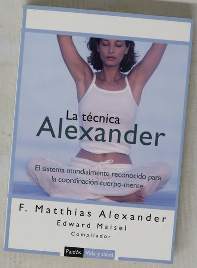 La técnica Alexander el sistema mundialmente reconocido para la coordinacción cuerpo-mente