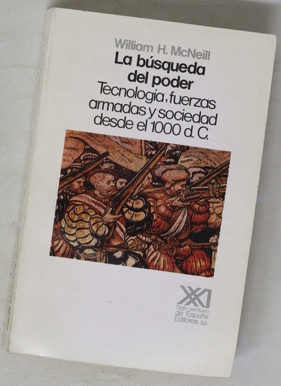 La búsqueda del poder tecnología, fuerzas armadas y sociedad desde el 1000 d.C.