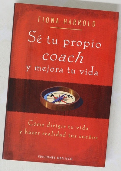 Sé tu propio "coach" y mejora tu vida cómo dirigir tu vida y hacer realidad tus sueños