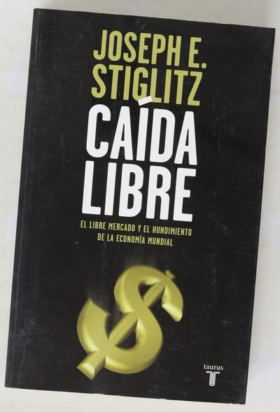 Caída libre : el libre mercado y el hundimiento de la economía mundial