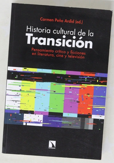 Historia cultural de la Transición : pensamiento crítico y ficciones en literatura, cine y televisión
