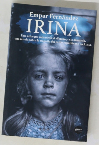 Irina : una niña que sobrevivió al silencio y a la distancia, una novela sobre la tragedia del exilio republicano en Rusia