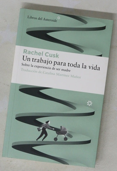 Un trabajo para toda la vida : sobre la experiencia de ser madre