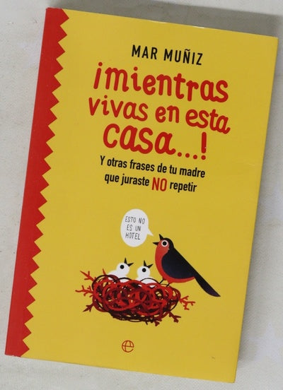 ¡Mientras vivas en esta casa...! : y otras frases de tu madre que juraste no repetir