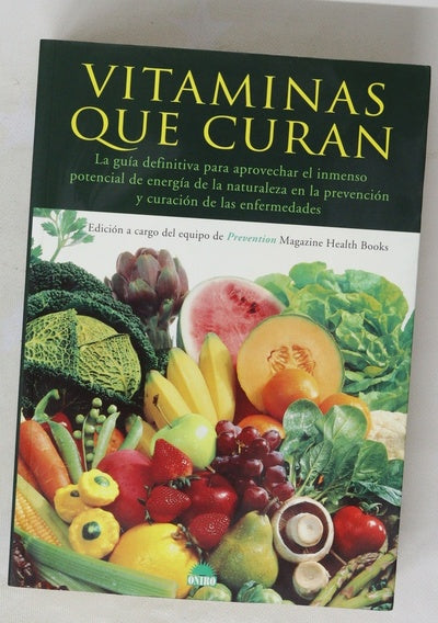 Vitaminas que curan la guía definitiva para aprovechar el inmenso potencial de energía de la naturaleza en la prevención y curación de las enfermedades