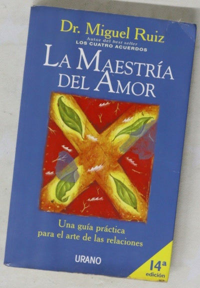 La maestría del amor una guía práctica para el arte de las relaciones : un libro de sabiduría tolteca