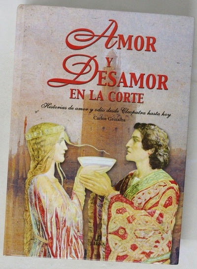 Amor y desamor en la corte historias de amor y odio desde Cleopatra hasta hoy