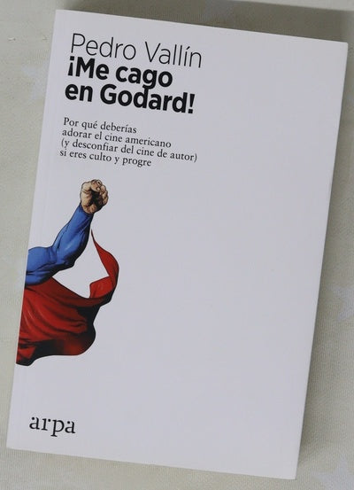 ¡Me cago en Godard! : por qué deberías adorar el cine americano (y desconfiar del cine de autor) si eres culto y progre