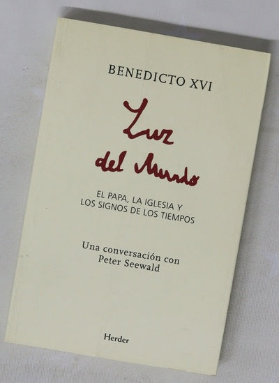 Luz del mundo : el papa, la Iglesia y los signos de los tiempos una conversación con Peter Seewald