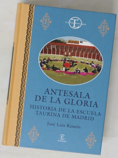 Antesala de la gloria historia de la Escuela Taurina de Madrid