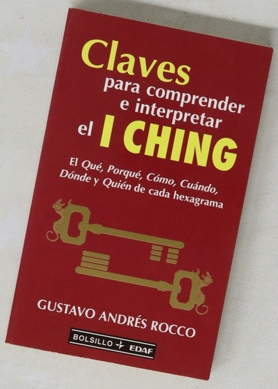 Claves para comprender e interpretar el "I Ching" el qué, porqué, cómo, cuándo, dónde y quién de cada hexagrama