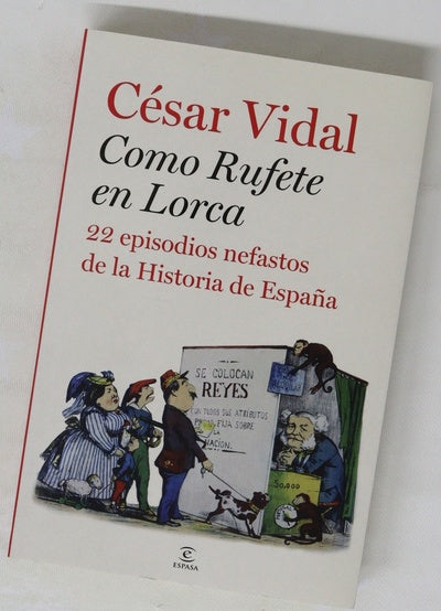 Como Rufete en Lorca 22 episodios nefastos de la historia de España