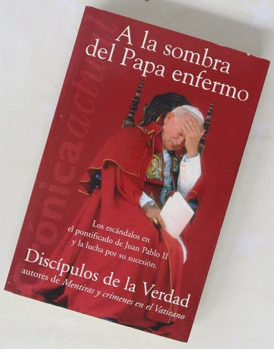 A la sombra del Papa enfermo los escándalos en el pontificado de Juan Pablo II y la lucha por su sucesión
