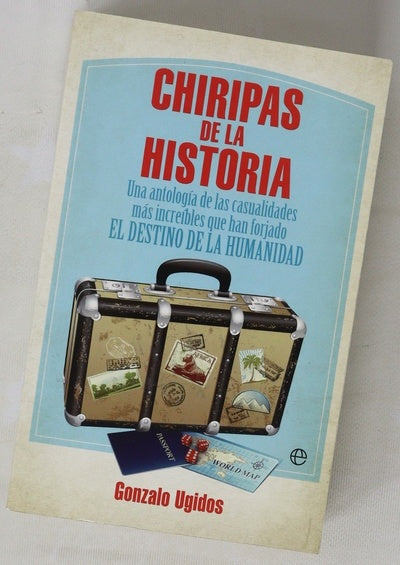 Chiripas de la historia : una antología de las casualidades más increíbles que han forjado el destino de la humanidad