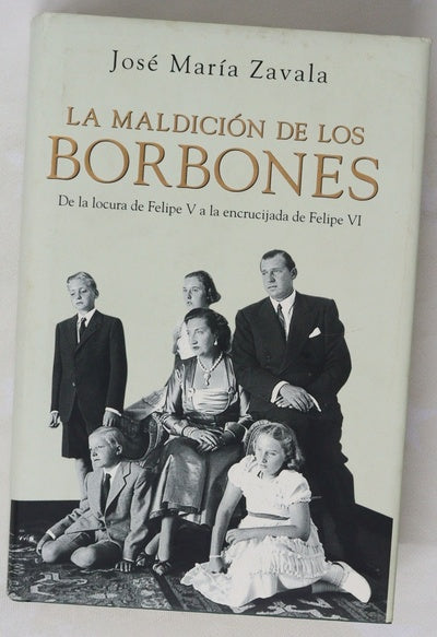 La maldición de los Borbones : de la locura de Felipe V a la encrucijada de Felipe VI