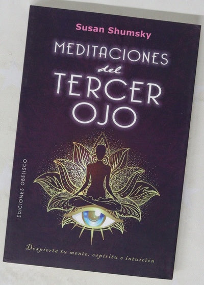 Meditaciones del tercer ojo : despierta tu mente, espíritu e intuición