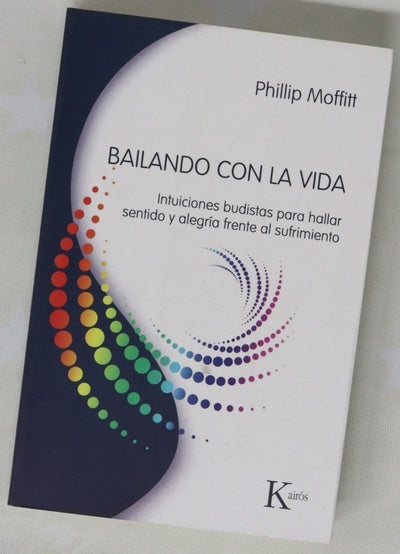 Bailando con la vida intuiciones budistas para hallar sentido y alegría frente al sufrimiento